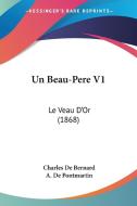 Un Beau-Pere V1: Le Veau D'Or (1868) di Charles De Bernard, A. De Pontmartin edito da Kessinger Publishing