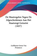 de Maatregelen Tegen de Afgescheidenen Aan Het Staatsregt Getoetst (1837) di Guillaume Groen Van Prinsterer edito da Kessinger Publishing