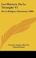 Les Martyrs, Ou Le Triomphe V1: de La Religion Chretienne (1809) di Francois Rene De Chateaubriand edito da Kessinger Publishing