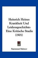Heinrich Heines Krankheit Und Leidensgeschichte: Eine Kritische Studie (1901) di Sigismund Rahmer edito da Kessinger Publishing