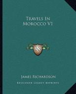 Travels in Morocco V1 di James Richardson edito da Kessinger Publishing