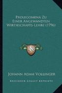 Prolegomena Zu Einer Angewandten Wirthschafts-Lehre (1796) di Johann Adam Vollinger edito da Kessinger Publishing