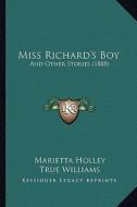 Miss Richard's Boy: And Other Stories (1888) di Marietta Holley edito da Kessinger Publishing
