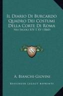 Il Diario Di Burcardo Quadro Dei Costumi Della Corte Di Roma: Nei Secoli XIV E XV (1860) di A. Bianchi-Giovini edito da Kessinger Publishing