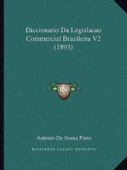 Diccionario Da Legislacao Commercial Brazileira V2 (1893) di Antonio De Sousa Pinto edito da Kessinger Publishing