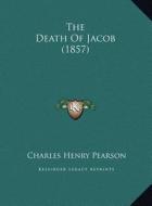 The Death of Jacob (1857) di Charles Henry Pearson edito da Kessinger Publishing