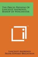 The Preces Privatae of Lancelot Andrewes, Bishop of Winchester di Lancelot Andrewes edito da Literary Licensing, LLC