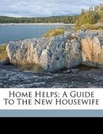 Home Helps; A Guide To The New Housewife edito da Nabu Press