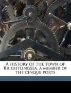 A History Of The Town Of Brightlingsea, A Member Of The Cinque Ports di Edward Percival Dickin edito da Nabu Press