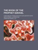 The Book of the Prophet Ezekiel; A New English Translation with Explanatory Notes and Pictorial Illustrations di Crawford Howell Toy edito da Rarebooksclub.com