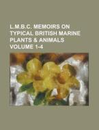 L.m.b.c. Memoirs On Typical British Marine Plants & Animals Volume 1-4 di U S Government, Anonymous edito da Rarebooksclub.com