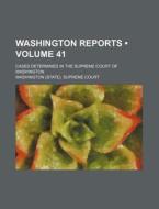 Washington Reports (volume 41 ); Cases Determined In The Supreme Court Of Washington di Washington Supreme Court edito da General Books Llc