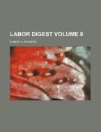 Labor Digest Volume 8 di Elbert E. Stevens edito da Rarebooksclub.com