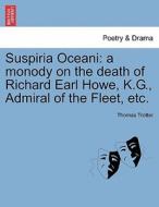 Suspiria Oceani: a monody on the death of Richard Earl Howe, K.G., Admiral of the Fleet, etc. di Thomas Trotter edito da British Library, Historical Print Editions