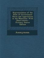 Representation of the State of Government Slaves and Apprentices in the Mauritius: With Observations di Anonymous edito da Nabu Press