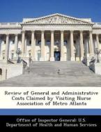 Review Of General And Administrative Costs Claimed By Visiting Nurse Association Of Metro Atlanta edito da Bibliogov