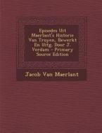 Episodes Uit Maerlant's Historie Van Troyen, Bewerkt En Uitg. Door J. Verdam di Jacob Van Maerlant edito da Nabu Press