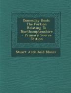 Domesday Book: The Portion Relating to Northamptonshire di Stuart Archibald Moore edito da Nabu Press