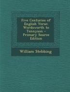 Five Centuries of English Verse: Wordsworth to Tennyson di William Stebbing edito da Nabu Press