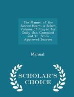 The Manual Of The Sacred Heart di Manual edito da Scholar's Choice