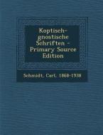 Koptisch-Gnostische Schriften - Primary Source Edition di Schmidt Carl 1868-1938 edito da Nabu Press