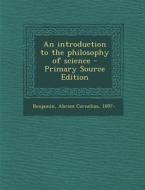 An Introduction to the Philosophy of Science - Primary Source Edition di Abram Cornelius Benjamin edito da Nabu Press
