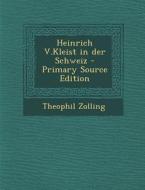 Heinrich V.Kleist in Der Schweiz - Primary Source Edition di Theophil Zolling edito da Nabu Press