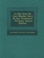 Le Bon Sens Du Cure Meslier Suivi de Son Testament - Primary Source Edition di Jean Meslier, Paul Henri Thiry Holbach edito da Nabu Press
