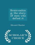 Brainwashing; The Story Of Men Who Defied It - Scholar's Choice Edition di Edward Hunter edito da Scholar's Choice