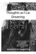 Thoughts as I Lie Dreaming di Veronica Nagorny edito da Lulu.com