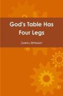 God's Table Has Four Legs di James Altmaier edito da Lulu.com