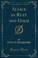 Alsace In Rust And Gold (classic Reprint) di Edith O'Shaughnessy edito da Forgotten Books