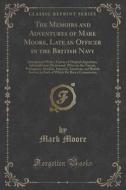 The Memoirs And Adventures Of Mark Moore, Late An Officer In The British Navy di Mark Moore edito da Forgotten Books