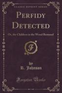 Perfidy Detected di R Johnson edito da Forgotten Books