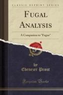 Fugal Analysis di Ebenezer Prout edito da Forgotten Books