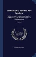 Scandinavia, Ancient And Modern: Being A di ANDREW CRICHTON edito da Lightning Source Uk Ltd