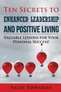 Ten Secrets to Enhanced Leadership and Positive Living di Sally Edwards edito da Lulu.com