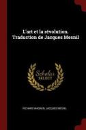 L'Art Et La Révolution. Traduction de Jacques Mesnil di Richard Wagner edito da Andesite Press