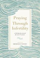 Praying Through Infertility: A 90-Day Devotional for Men and Women di Sheridan Voysey edito da THOMAS NELSON PUB