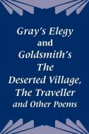 Gray's Elegy and Goldsmith's the Deserted Village, the Traveller and Other Poems di Thomas Gray, Oliver Goldsmith edito da INTL LAW & TAXATION PUBL