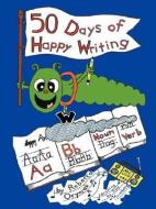 Fifty Days of Happy Writing: A Kindergarten Writing Curriculum di Rebecca Oryniak edito da AUTHORHOUSE