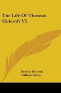 The Life of Thomas Holcroft V2 di Thomas Holcroft edito da Kessinger Publishing