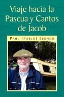 Viaje Hacia La Pascua Y Cantos De Jacob di Paul Pablo Lennon edito da Xlibris