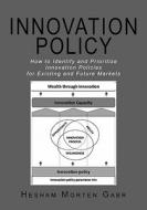 Innovation Policy: How to Identify and Prioritize Innovation Policies for Existing and Future Markets di Hesham Morten Gabr edito da Booksurge Publishing