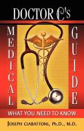 Doctor C's Medical Guide di Joseph Ph D M D Ciabattoni edito da Xlibris