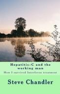 Hepatitis-C and the Working Man: How I Survived Interferon Treatment di Steve Chandler edito da Createspace