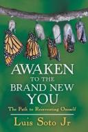 Awaken To The Brand New You di Luis Soto Jr edito da Balboa Press