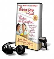 Chicken Soup for the Soul: Like Mother, Like Daughter: Stories about the Special Bond Between Mothers and Daughters [With Earbuds] di Jack Canfield, Mark Victor Hansen edito da Findaway World