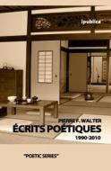 Ecrits Poetiques: 1990-2010 di Pierre F. Walter edito da Createspace