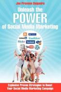 Unleash the Power of Social Media Marketing: Explosive Proven Strategies to Boost Your Social Media Marketing Campaign di Joe Praveen Sequeira edito da Createspace